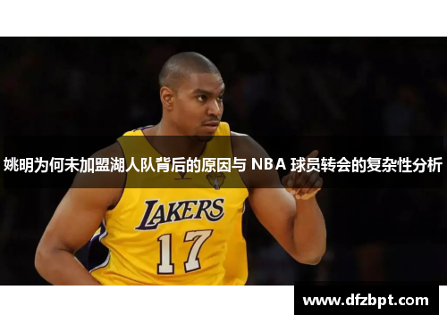 姚明为何未加盟湖人队背后的原因与 NBA 球员转会的复杂性分析