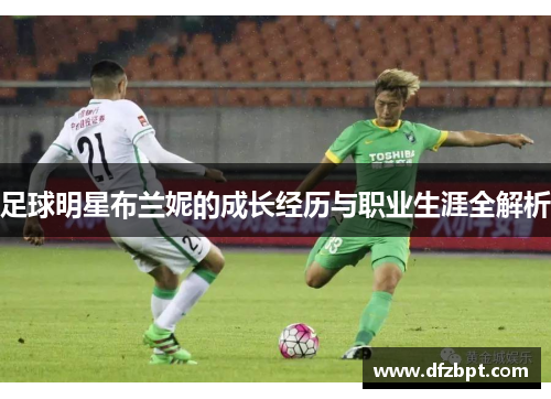 足球明星布兰妮的成长经历与职业生涯全解析