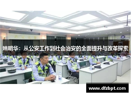 姚明华：从公安工作到社会治安的全面提升与改革探索